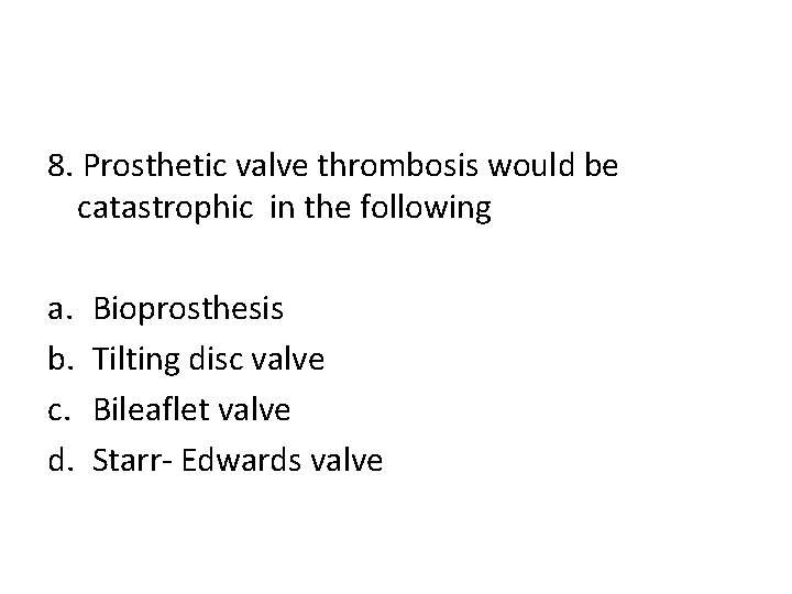 8. Prosthetic valve thrombosis would be catastrophic in the following a. b. c. d.