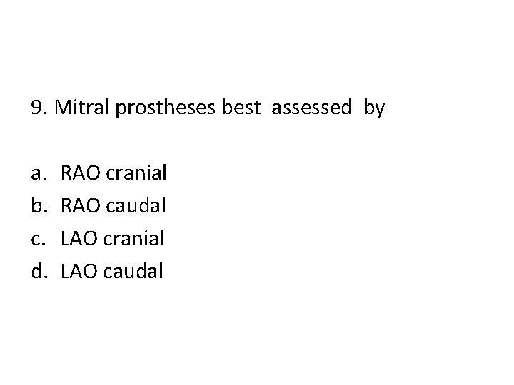 9. Mitral prostheses best assessed by a. b. c. d. RAO cranial RAO caudal