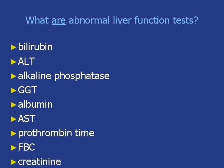 What are abnormal liver function tests? ► bilirubin ► ALT ► alkaline phosphatase ►