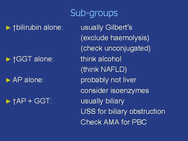 Sub-groups ► ↑bilirubin ► ↑GGT ► AP alone: ► ↑AP + GGT: usually Gilbert’s