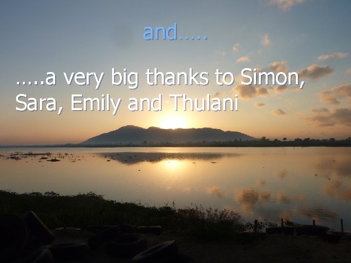 and…. . a very big thanks to Simon, Sara, Emily and Thulani Your Text