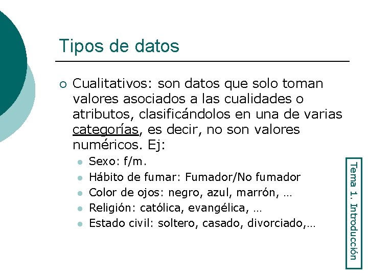Tipos de datos ¡ Cualitativos: son datos que solo toman valores asociados a las