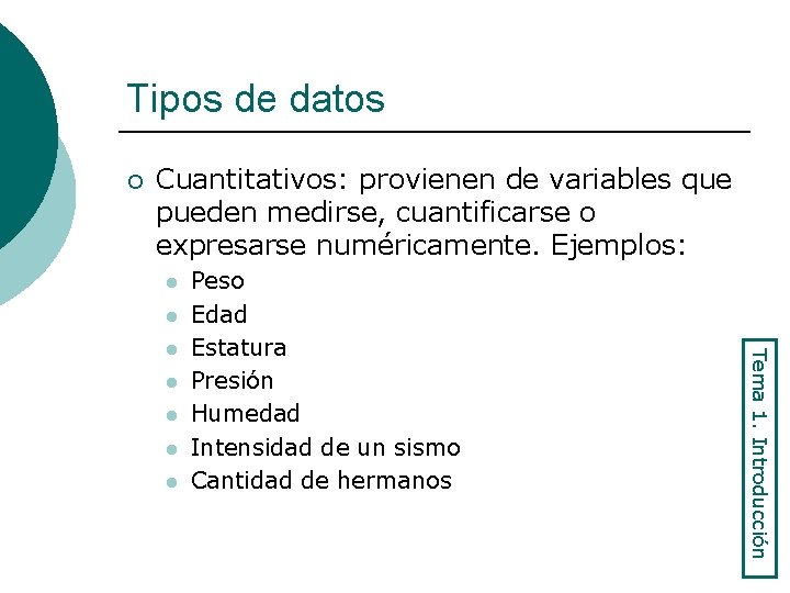 Tipos de datos ¡ Cuantitativos: provienen de variables que pueden medirse, cuantificarse o expresarse