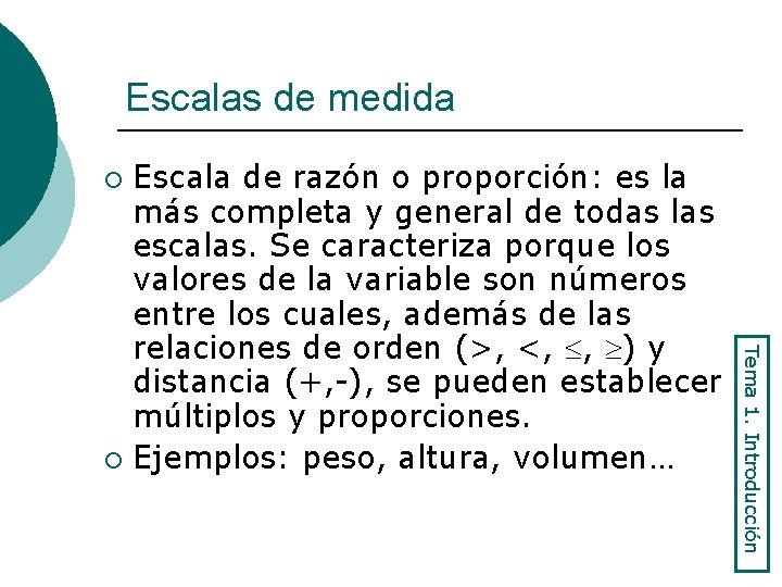 Escalas de medida Escala de razón o proporción: es la más completa y general