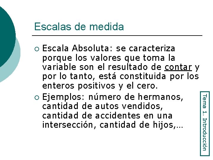 Escalas de medida Escala Absoluta: se caracteriza porque los valores que toma la variable
