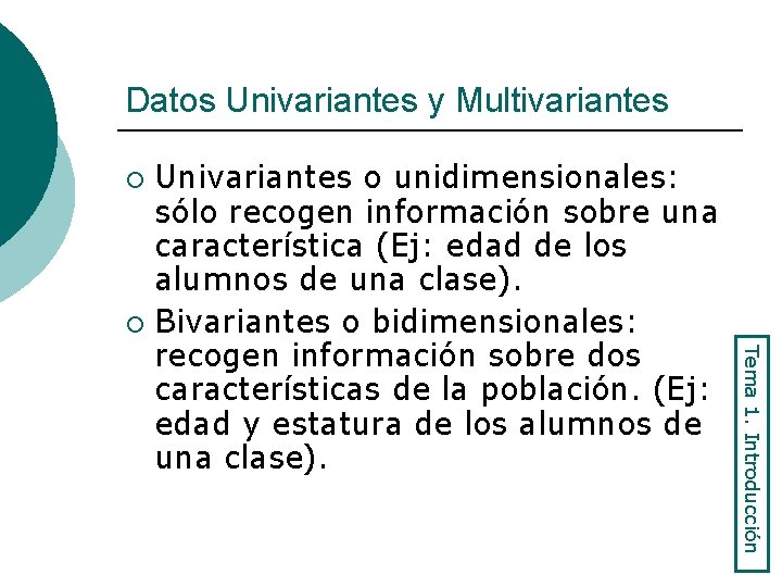 Datos Univariantes y Multivariantes Univariantes o unidimensionales: sólo recogen información sobre una característica (Ej: