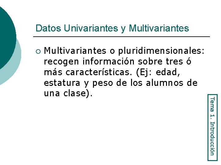 Datos Univariantes y Multivariantes ¡ Tema 1. Introducción Multivariantes o pluridimensionales: recogen información sobre