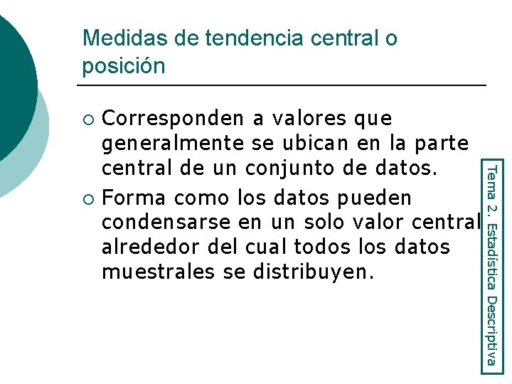 Medidas de tendencia central o posición Corresponden a valores que generalmente se ubican en