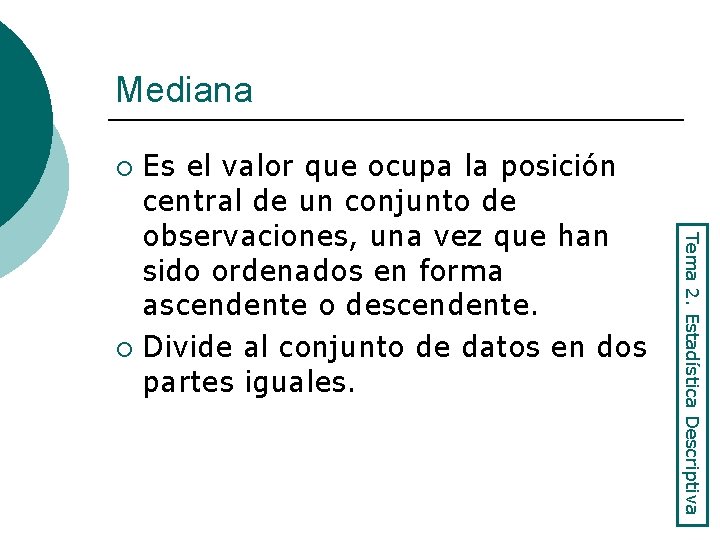 Mediana Es el valor que ocupa la posición central de un conjunto de observaciones,