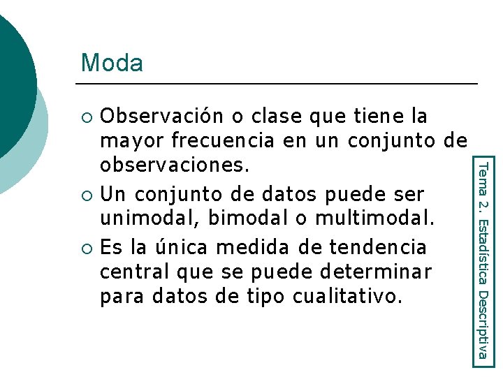 Moda Observación o clase que tiene la mayor frecuencia en un conjunto de observaciones.