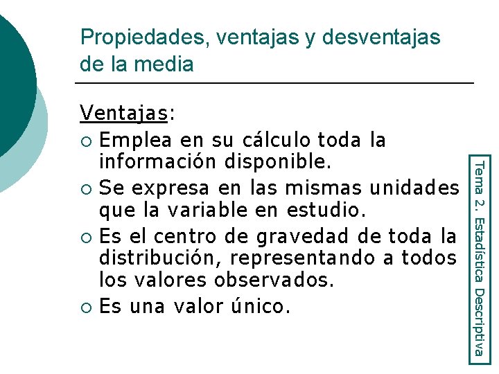 Propiedades, ventajas y desventajas de la media Tema 2. Estadística Descriptiva Ventajas: ¡ Emplea