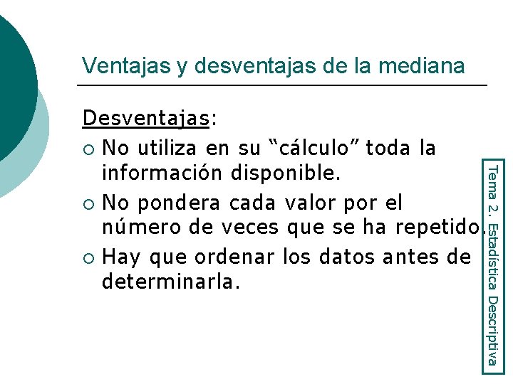 Ventajas y desventajas de la mediana Tema 2. Estadística Descriptiva Desventajas: ¡ No utiliza