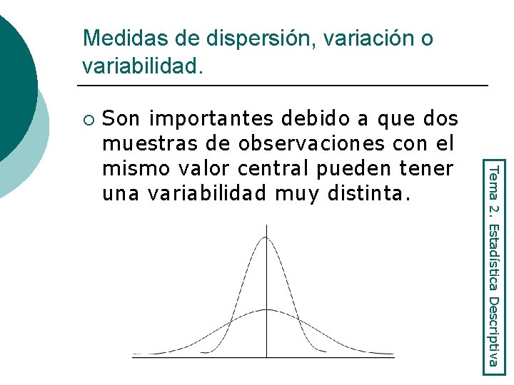Medidas de dispersión, variación o variabilidad. ¡ Tema 2. Estadística Descriptiva Son importantes debido