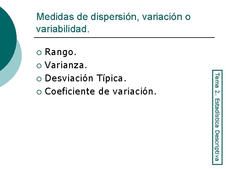 Medidas de dispersión, variación o variabilidad. Rango. ¡ Varianza. ¡ Desviación Típica. ¡ Coeficiente