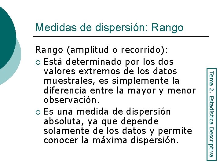 Medidas de dispersión: Rango Tema 2. Estadística Descriptiva Rango (amplitud o recorrido): ¡ Está
