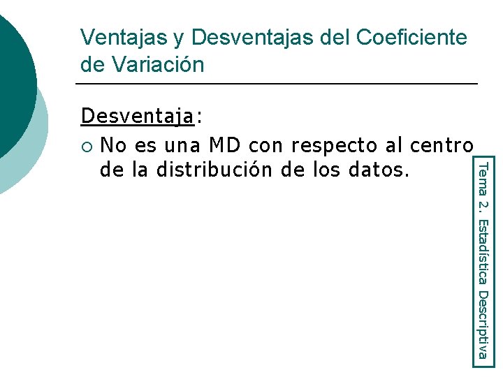 Ventajas y Desventajas del Coeficiente de Variación Tema 2. Estadística Descriptiva Desventaja: ¡ No