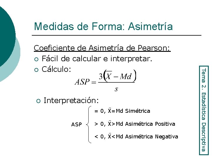 Medidas de Forma: Asimetría o Interpretación: = 0, X=Md Simétrica ASP > 0, X>Md