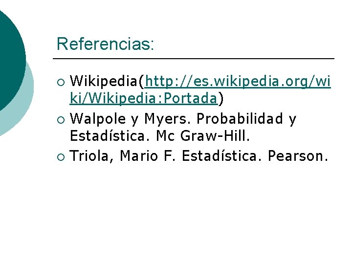 Referencias: Wikipedia(http: //es. wikipedia. org/wi ki/Wikipedia: Portada) ¡ Walpole y Myers. Probabilidad y Estadística.