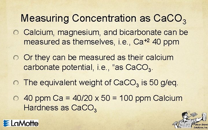 Measuring Concentration as Ca. CO 3 Calcium, magnesium, and bicarbonate can be measured as