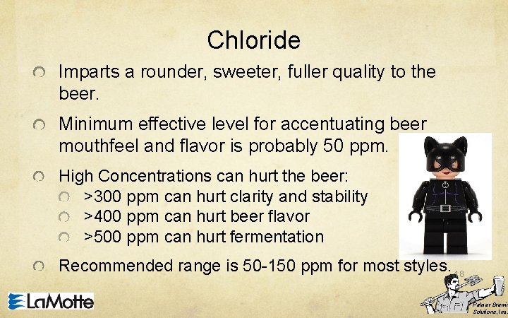 Chloride Imparts a rounder, sweeter, fuller quality to the beer. Minimum effective level for