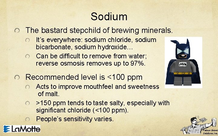 Sodium The bastard stepchild of brewing minerals. It’s everywhere: sodium chloride, sodium bicarbonate, sodium