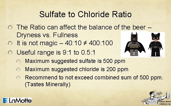 Sulfate to Chloride Ratio The Ratio can affect the balance of the beer –