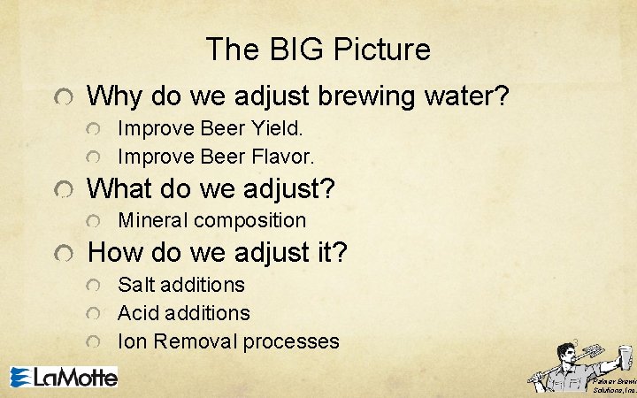 The BIG Picture Why do we adjust brewing water? Improve Beer Yield. Improve Beer