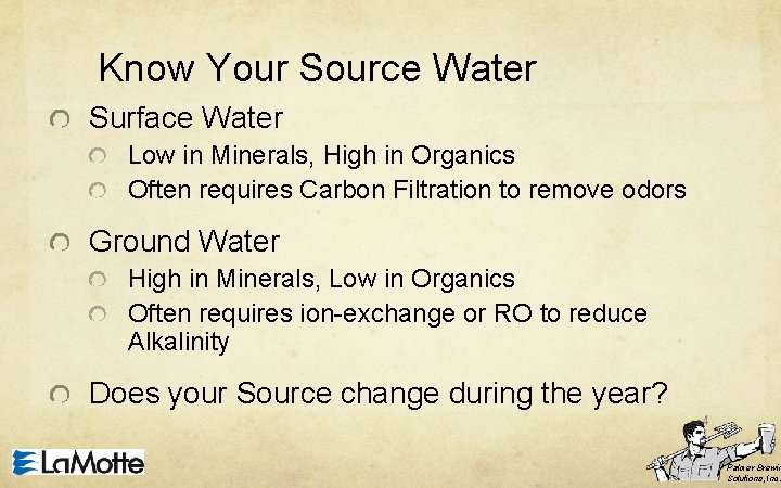 Know Your Source Water Surface Water Low in Minerals, High in Organics Often requires