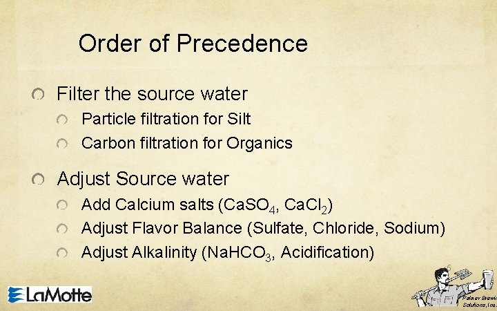 Order of Precedence Filter the source water Particle filtration for Silt Carbon filtration for