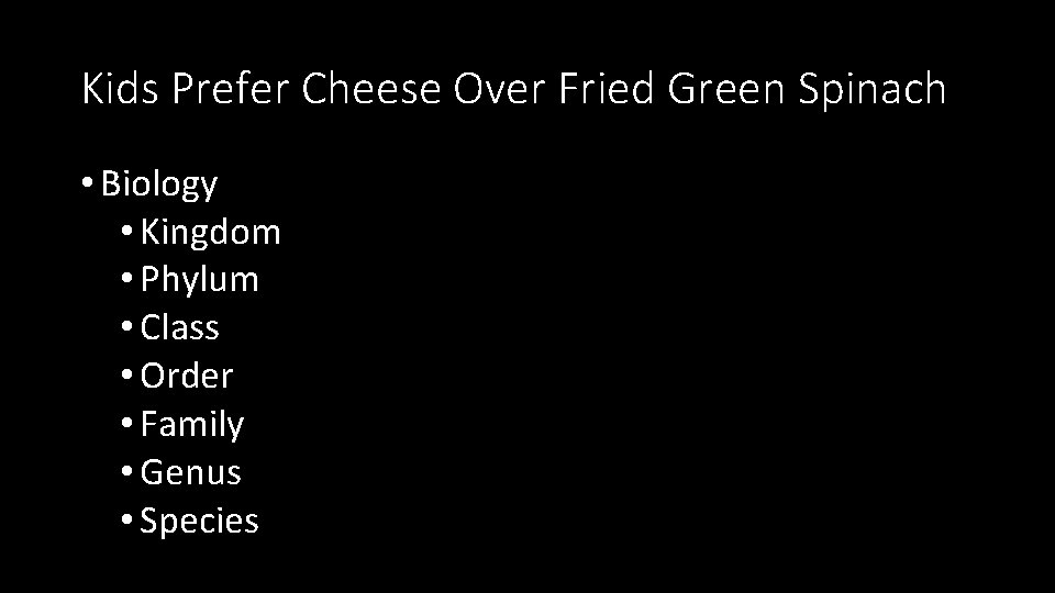 Kids Prefer Cheese Over Fried Green Spinach • Biology • Kingdom • Phylum •
