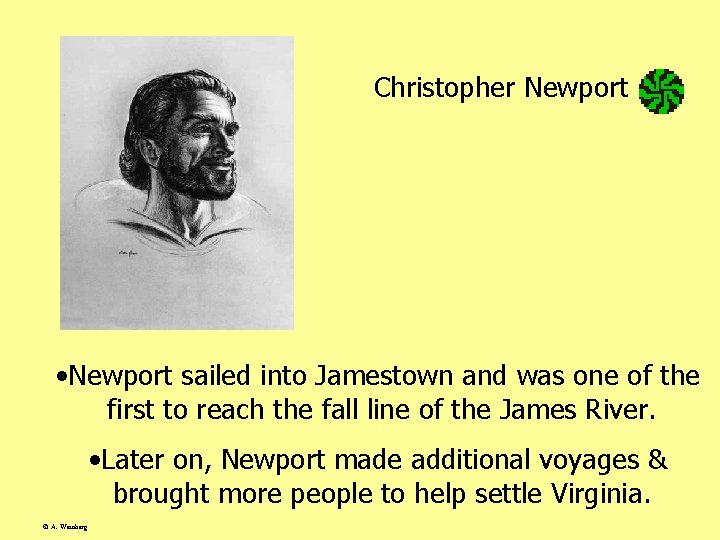 Christopher Newport • Newport sailed into Jamestown and was one of the first to