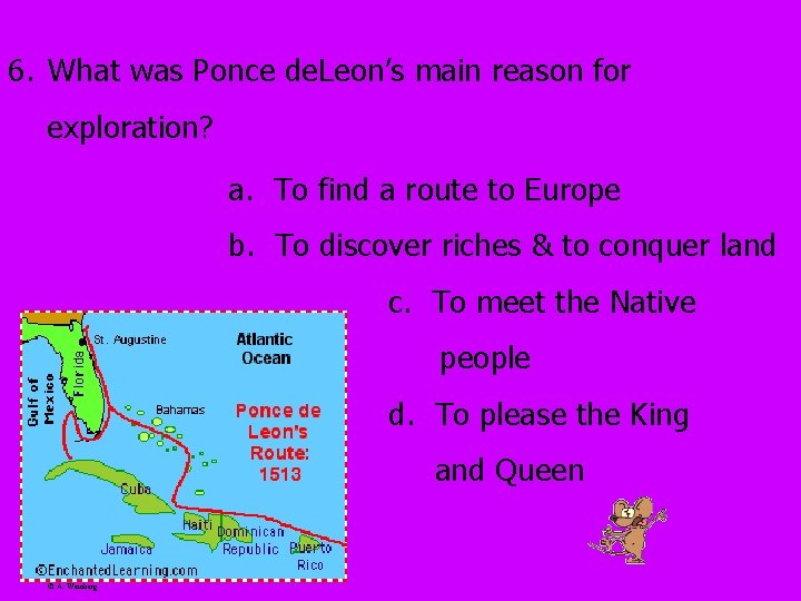 6. What was Ponce de. Leon’s main reason for exploration? a. To find a