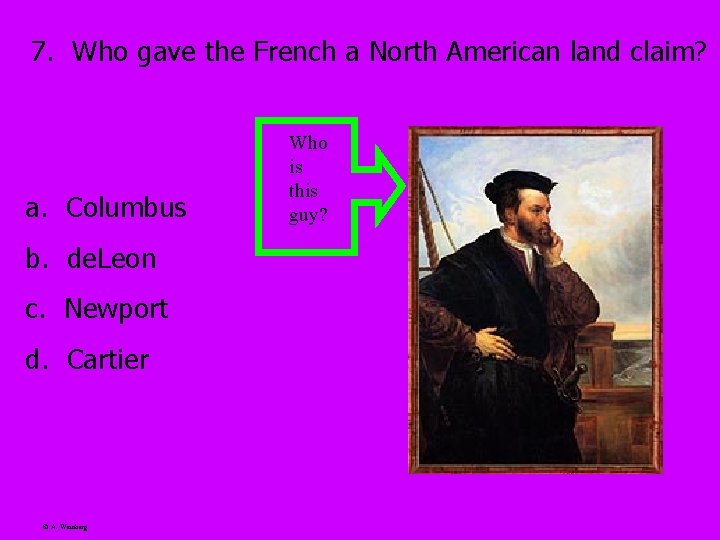 7. Who gave the French a North American land claim? a. Columbus b. de.