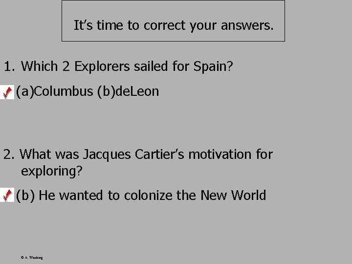 It’s time to correct your answers. 1. Which 2 Explorers sailed for Spain? (a)Columbus
