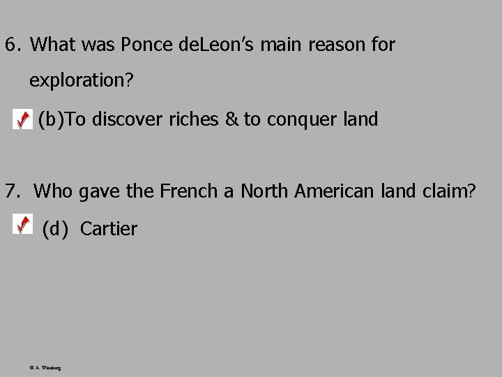 6. What was Ponce de. Leon’s main reason for exploration? (b)To discover riches &