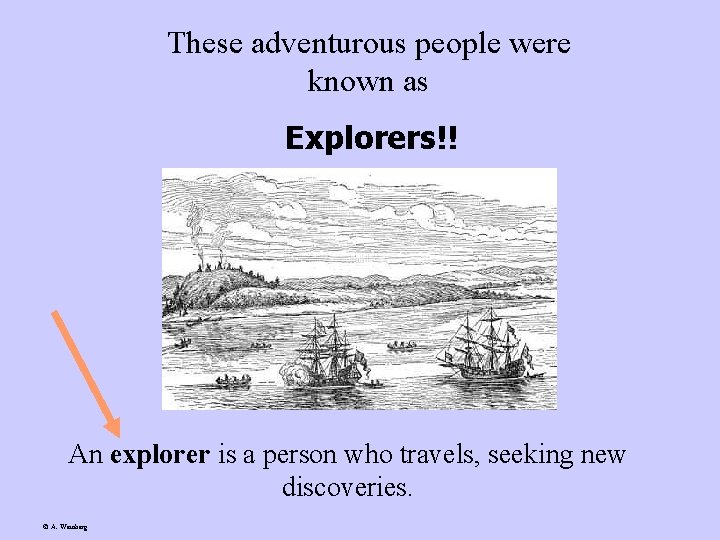 These adventurous people were known as Explorers!! An explorer is a person who travels,