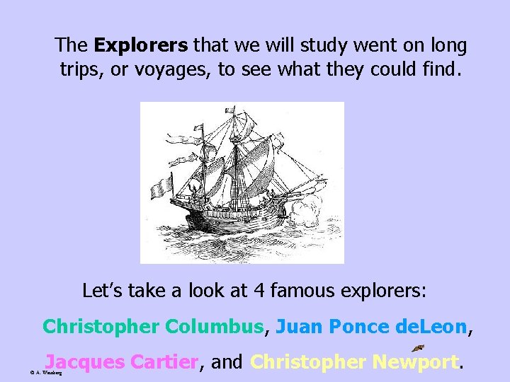 The Explorers that we will study went on long trips, or voyages, to see