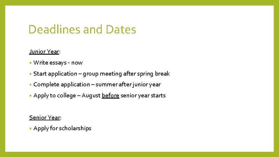 Deadlines and Dates Junior Year: • Write essays - now • Start application –