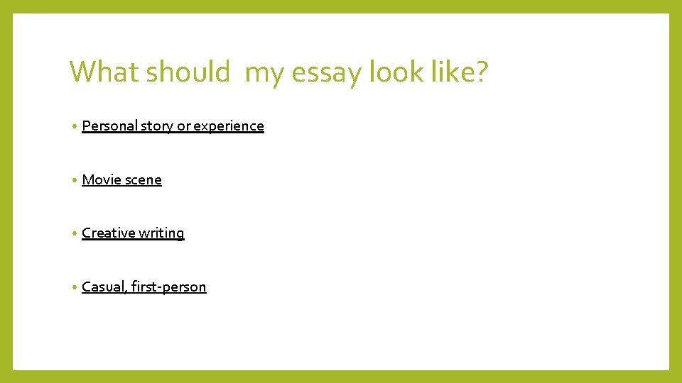 What should my essay look like? • Personal story or experience • Movie scene