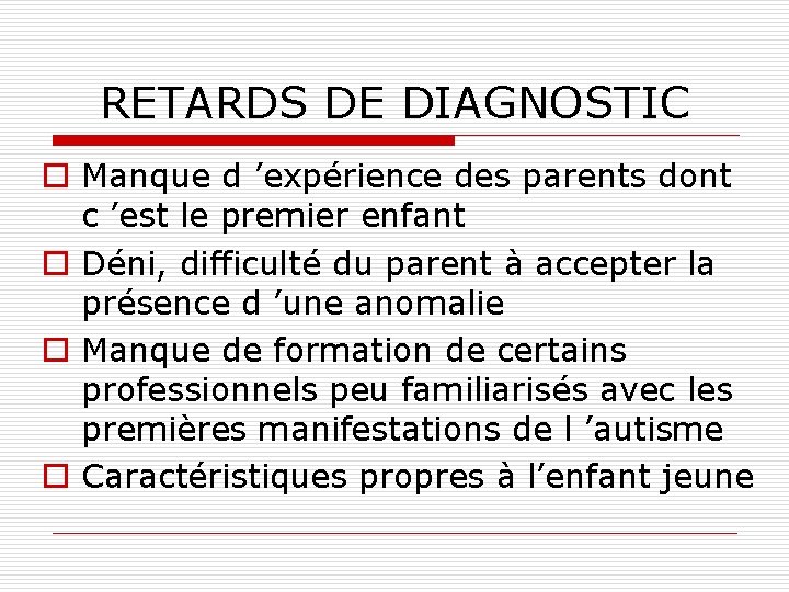 RETARDS DE DIAGNOSTIC o Manque d ’expérience des parents dont c ’est le premier