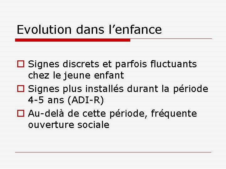 Evolution dans l’enfance o Signes discrets et parfois fluctuants chez le jeune enfant o