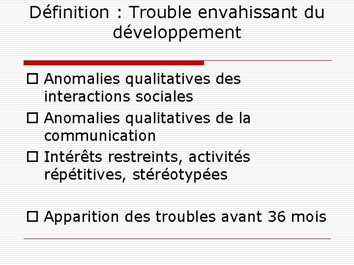 Définition : Trouble envahissant du développement o Anomalies qualitatives des interactions sociales o Anomalies