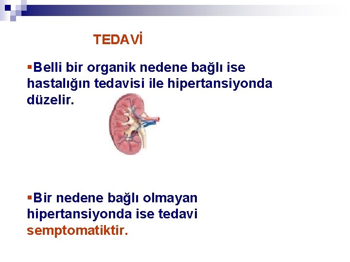 TEDAVİ §Belli bir organik nedene bağlı ise hastalığın tedavisi ile hipertansiyonda düzelir. §Bir nedene
