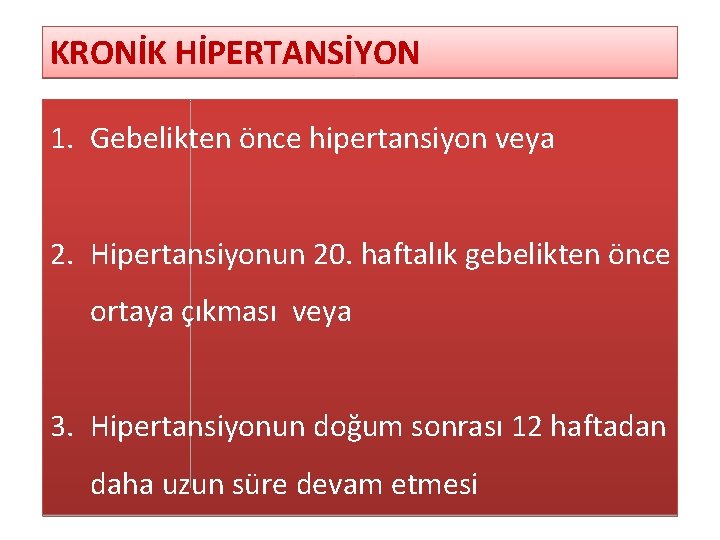 KRONİK HİPERTANSİYON 1. Gebelikten önce hipertansiyon veya 2. Hipertansiyonun 20. haftalık gebelikten önce ortaya