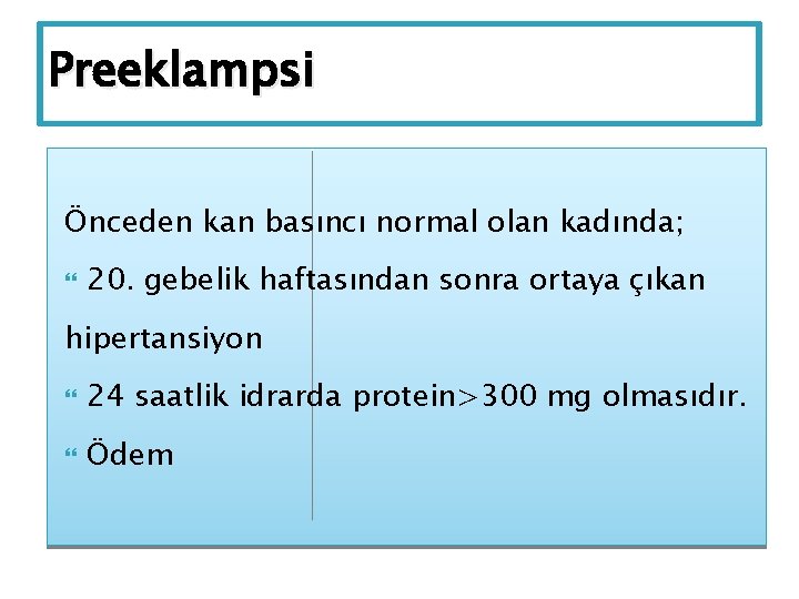 Preeklampsi Önceden kan basıncı normal olan kadında; 20. gebelik haftasından sonra ortaya çıkan hipertansiyon