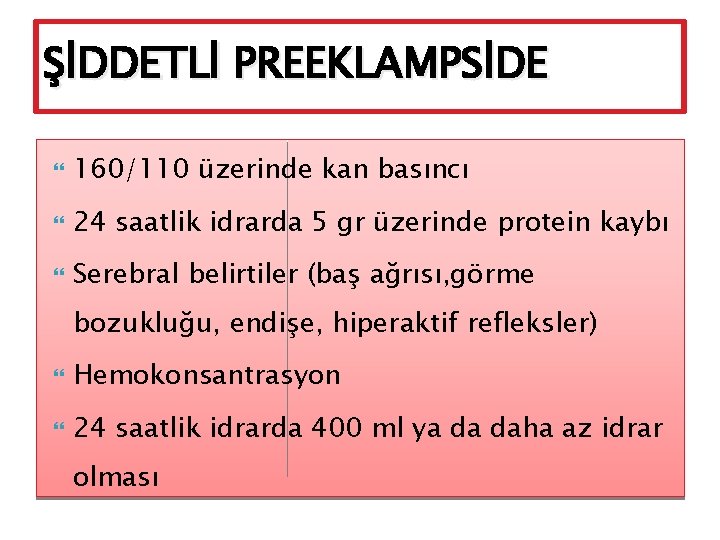 ŞİDDETLİ PREEKLAMPSİDE 160/110 üzerinde kan basıncı 24 saatlik idrarda 5 gr üzerinde protein kaybı