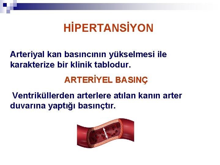 HİPERTANSİYON Arteriyal kan basıncının yükselmesi ile karakterize bir klinik tablodur. ARTERİYEL BASINÇ Ventriküllerden arterlere