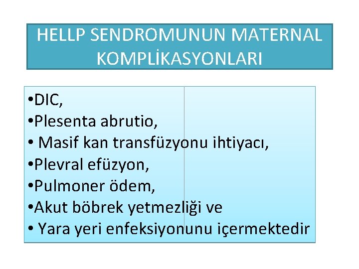 HELLP SENDROMUNUN MATERNAL KOMPLİKASYONLARI • DIC, • Plesenta abrutio, • Masif kan transfüzyonu ihtiyacı,