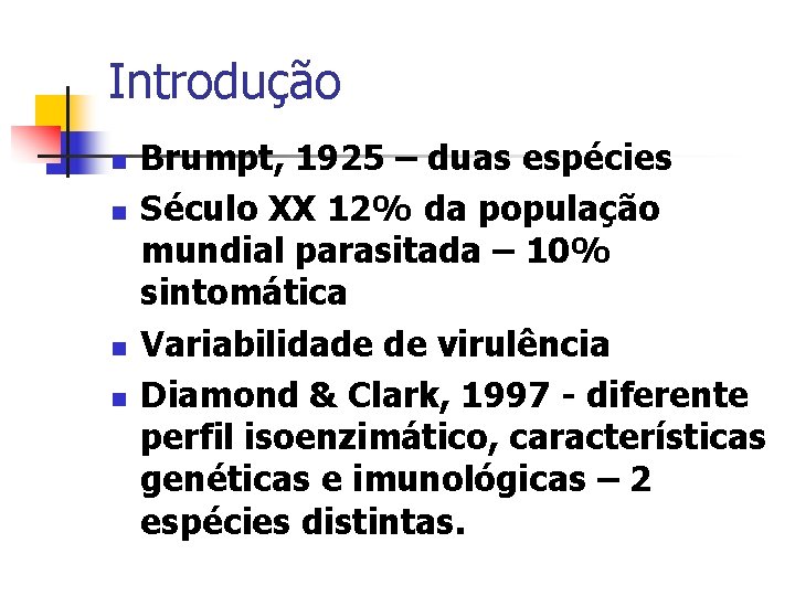 Introdução n n Brumpt, 1925 – duas espécies Século XX 12% da população mundial