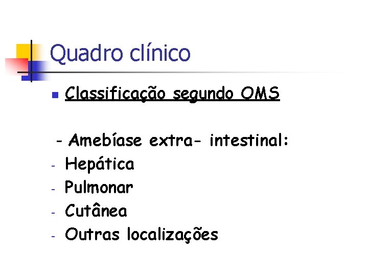Quadro clínico n Classificação segundo OMS - Amebíase extra- intestinal: - Hepática - Pulmonar